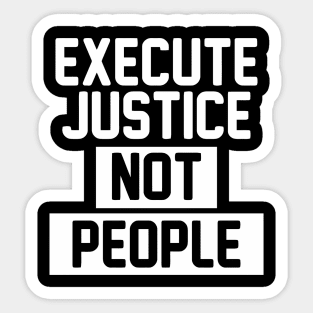 Execute Justice Not People Sticker